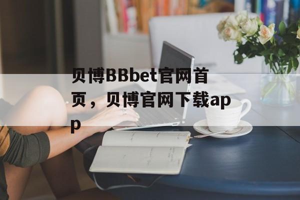 贝博BBbet官网首页，贝博官网下载app