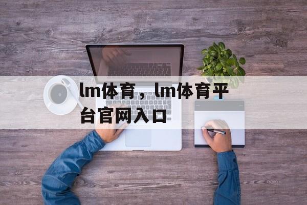 lm体育，lm体育平台官网入口