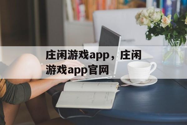 庄闲游戏app，庄闲游戏app官网