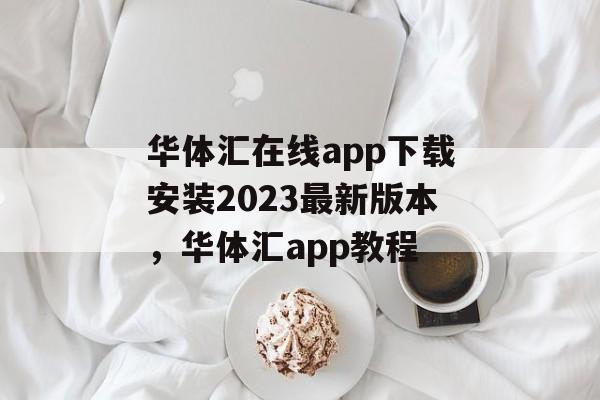 华体汇在线app下载安装2023最新版本，华体汇app教程